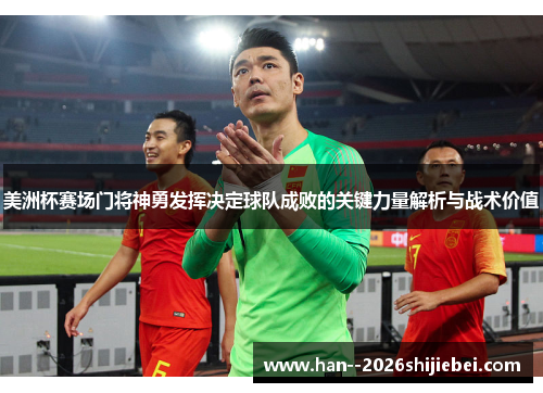 美洲杯赛场门将神勇发挥决定球队成败的关键力量解析与战术价值