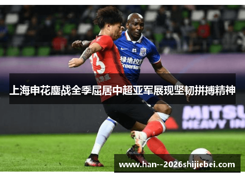 上海申花鏖战全季屈居中超亚军展现坚韧拼搏精神