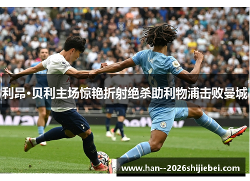 利昂·贝利主场惊艳折射绝杀助利物浦击败曼城