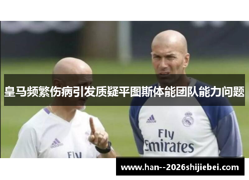皇马频繁伤病引发质疑平图斯体能团队能力问题
