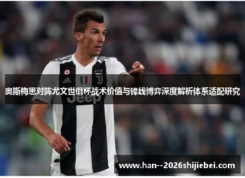 奥斯梅恩对阵尤文世俱杯战术价值与锋线博弈深度解析体系适配研究